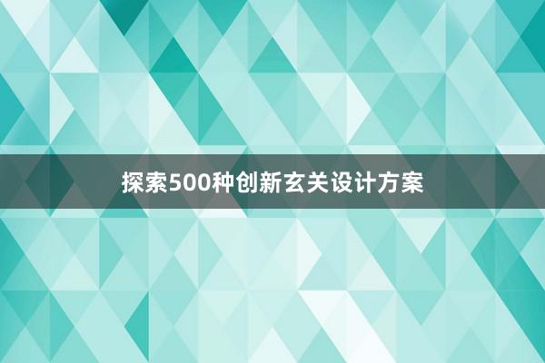 探索500种创新玄关设计方案